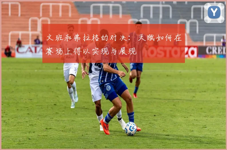 文班和弗拉格的对决：天赋如何在赛场上得以实现与展现