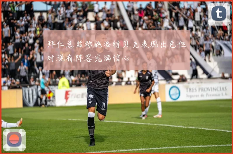 拜仁总监称施洛特贝克表现出色但对现有阵容充满信心