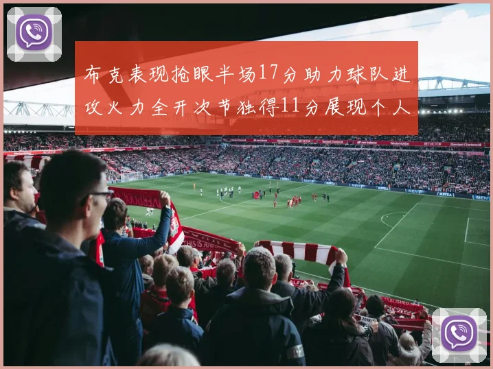 布克表现抢眼半场17分助力球队进攻火力全开次节独得11分展现个人能力