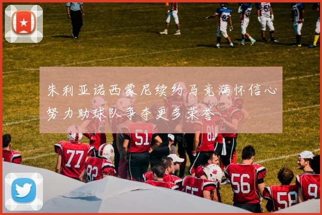 朱利亚诺西蒙尼续约马竞满怀信心努力助球队争夺更多荣誉